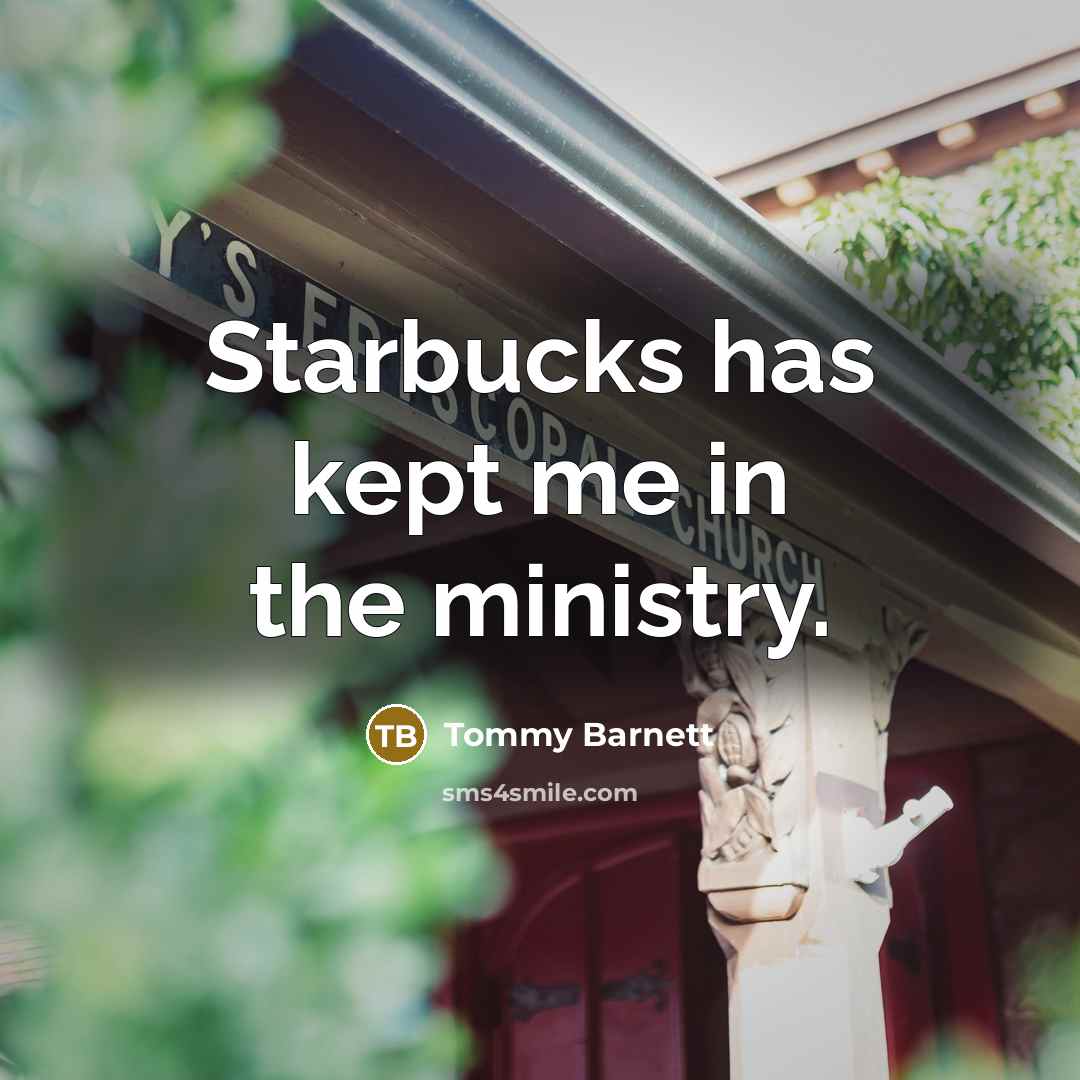 “Starbucks has kept me in the ministry.…” quote by Tommy Barnett
