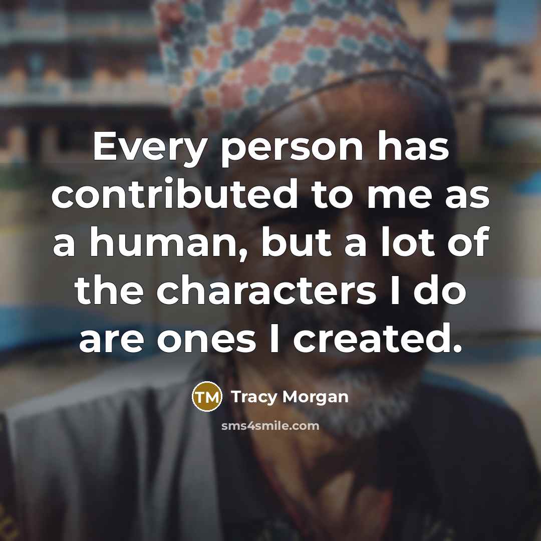 “Every person has contributed to me as a human, but…” quote by Tracy Morgan