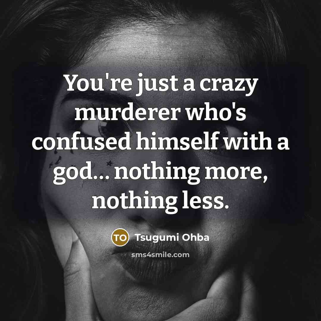 “You're just a crazy murderer who's confused himself with a…” quote by Tsugumi Ohba