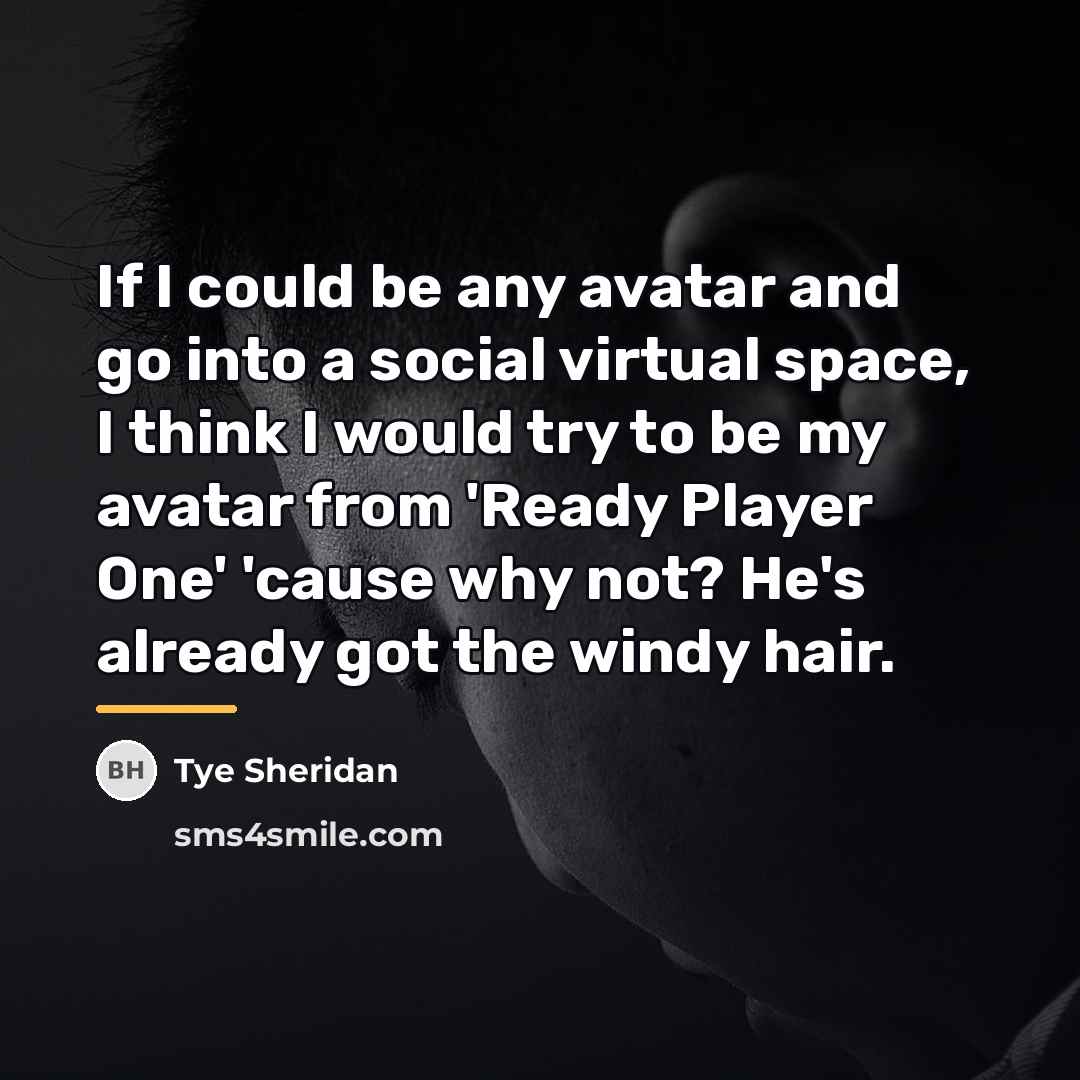 “If I could be any avatar and go into a…” quote by Tye Sheridan