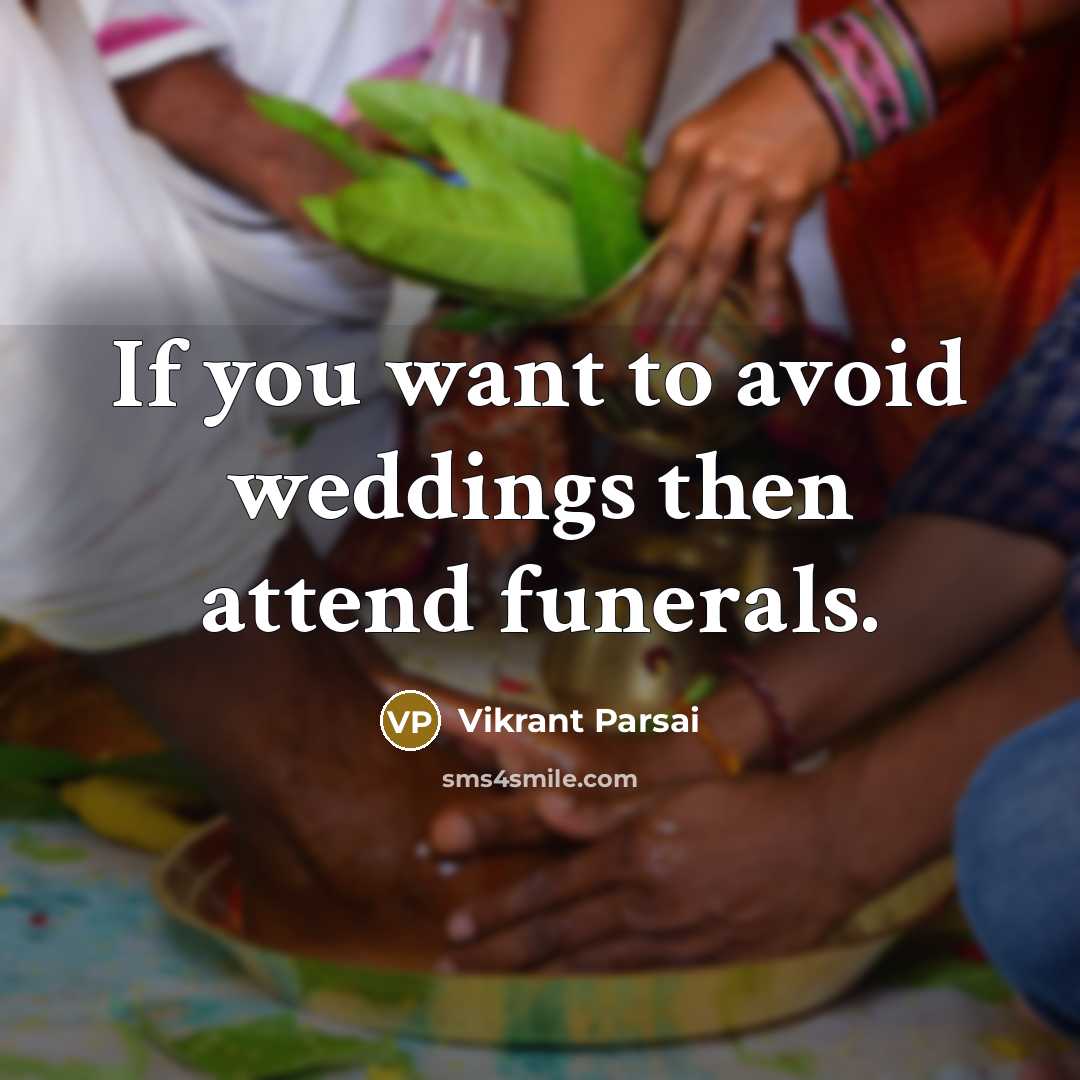 “If you want to avoid weddings then attend funerals.…” quote by Vikrant Parsai