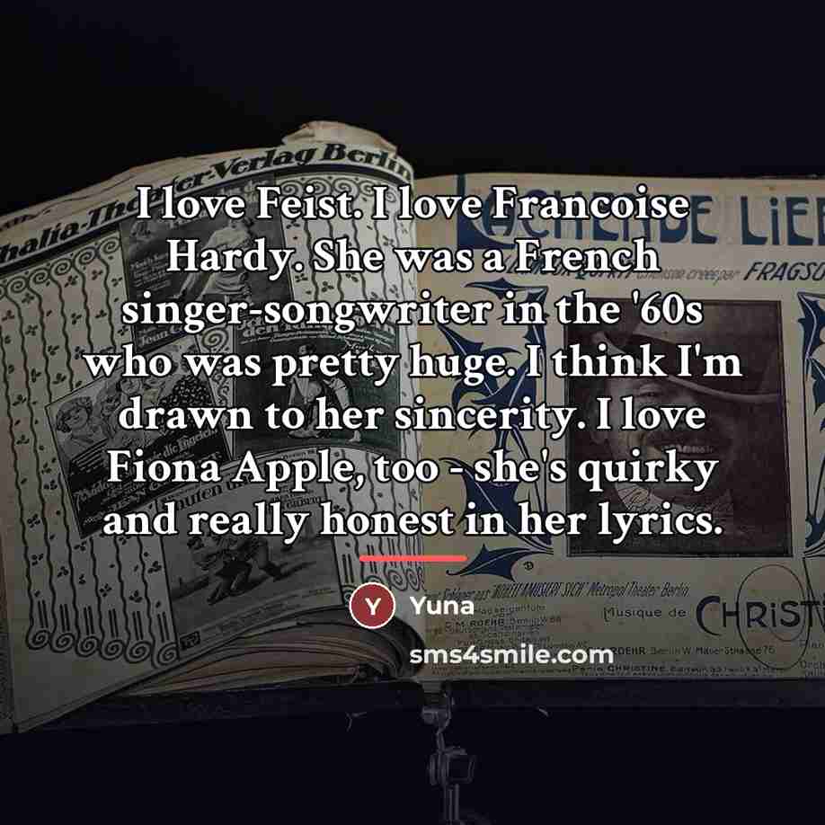 “I love Feist. I love Francoise Hardy. She was a…” quote by Yuna