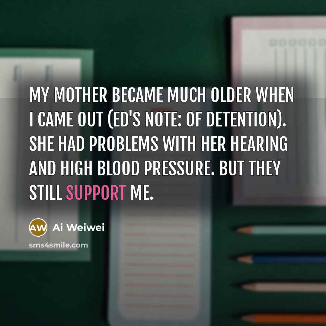 “My mother became much older when I came out (ed's…” quote by Ai Weiwei
