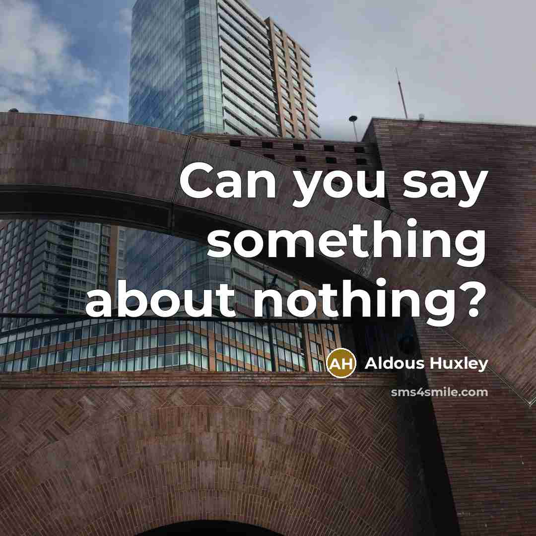 “Can you say something about nothing?…” quote by Aldous Huxley