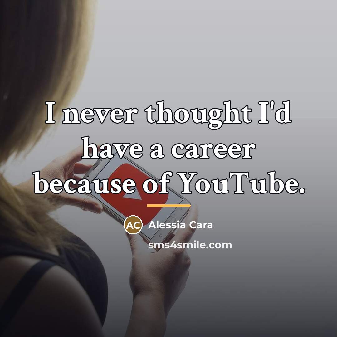 “I never thought I'd have a career because of YouTube.…” quote by Alessia Cara