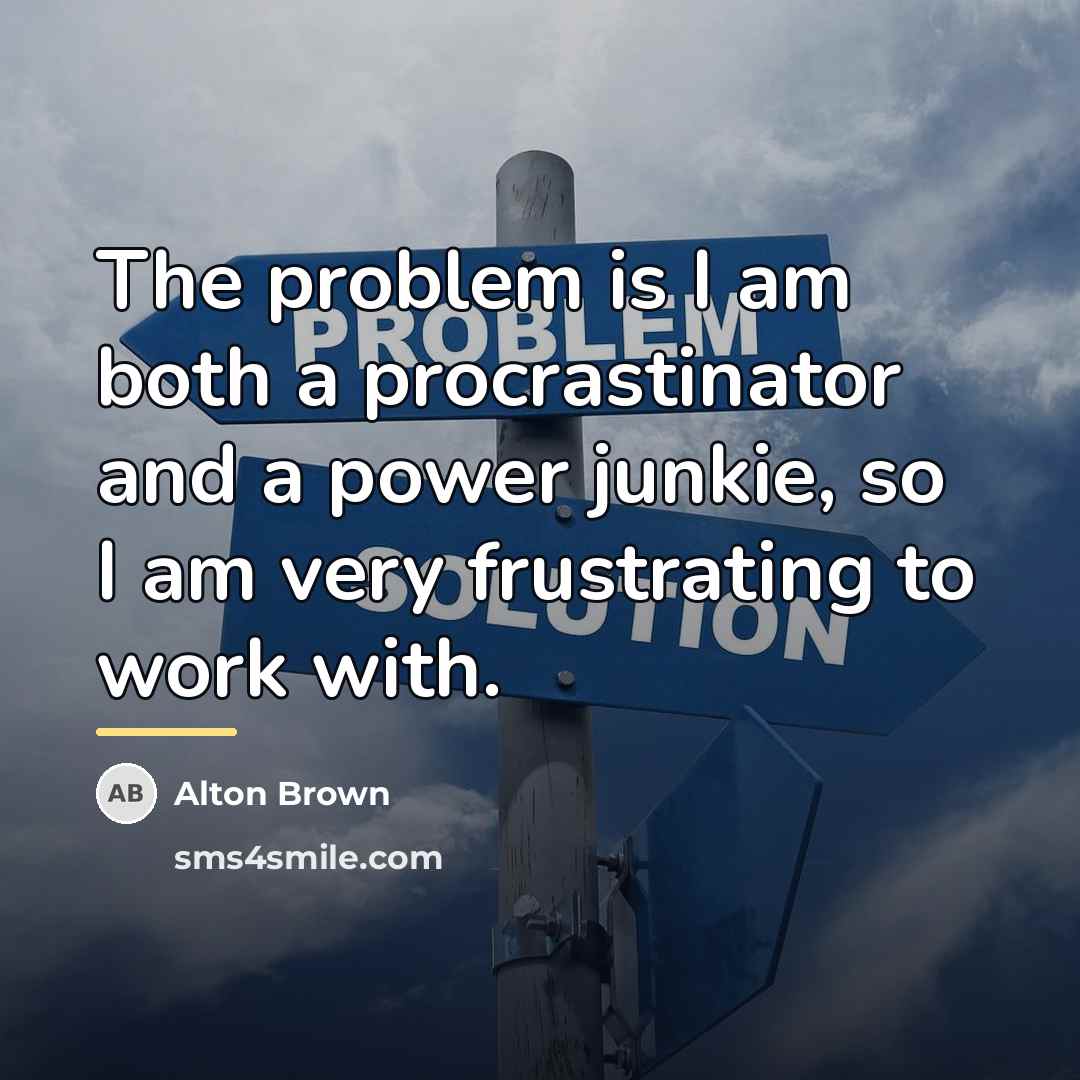 “The problem is I am both a procrastinator and a…” quote by Alton Brown