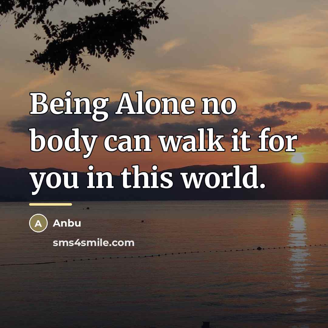 “Being Alone no body can walk it for you in…” quote by Anbu