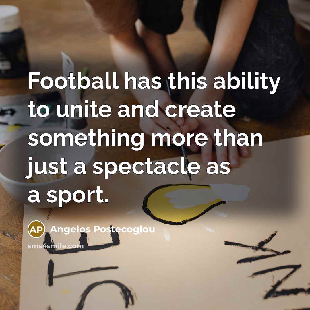 “Football has this ability to unite and create something more…” quote by Angelos Postecoglou