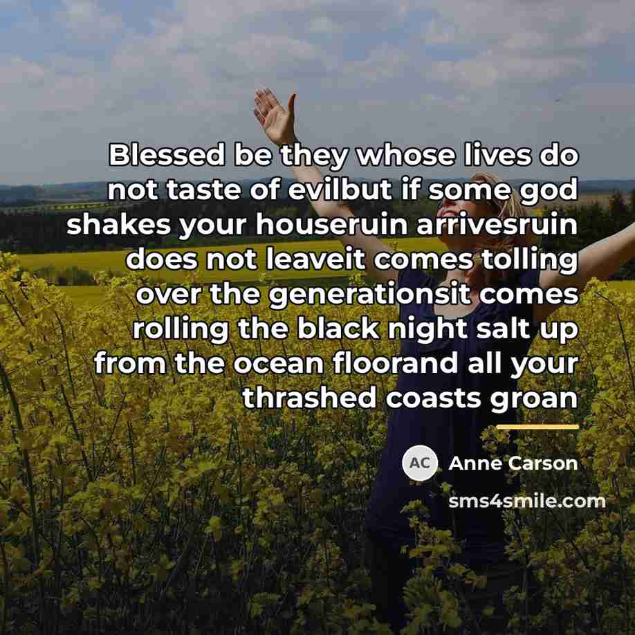 “Blessed be they whose lives do not taste of evilbut…” quote by Anne Carson