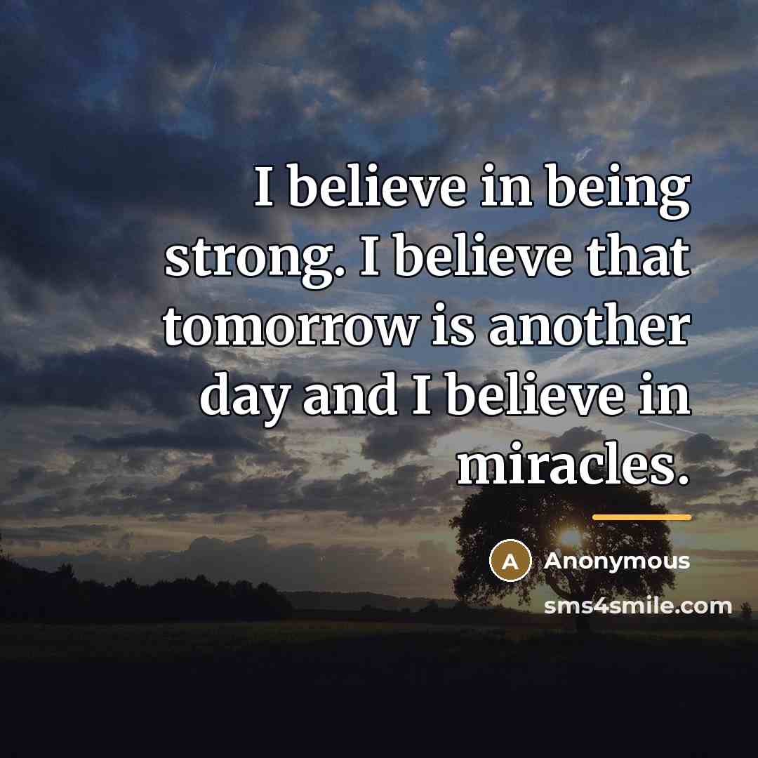 “I believe in being strong. I believe that tomorrow is…” quote by Anonymous