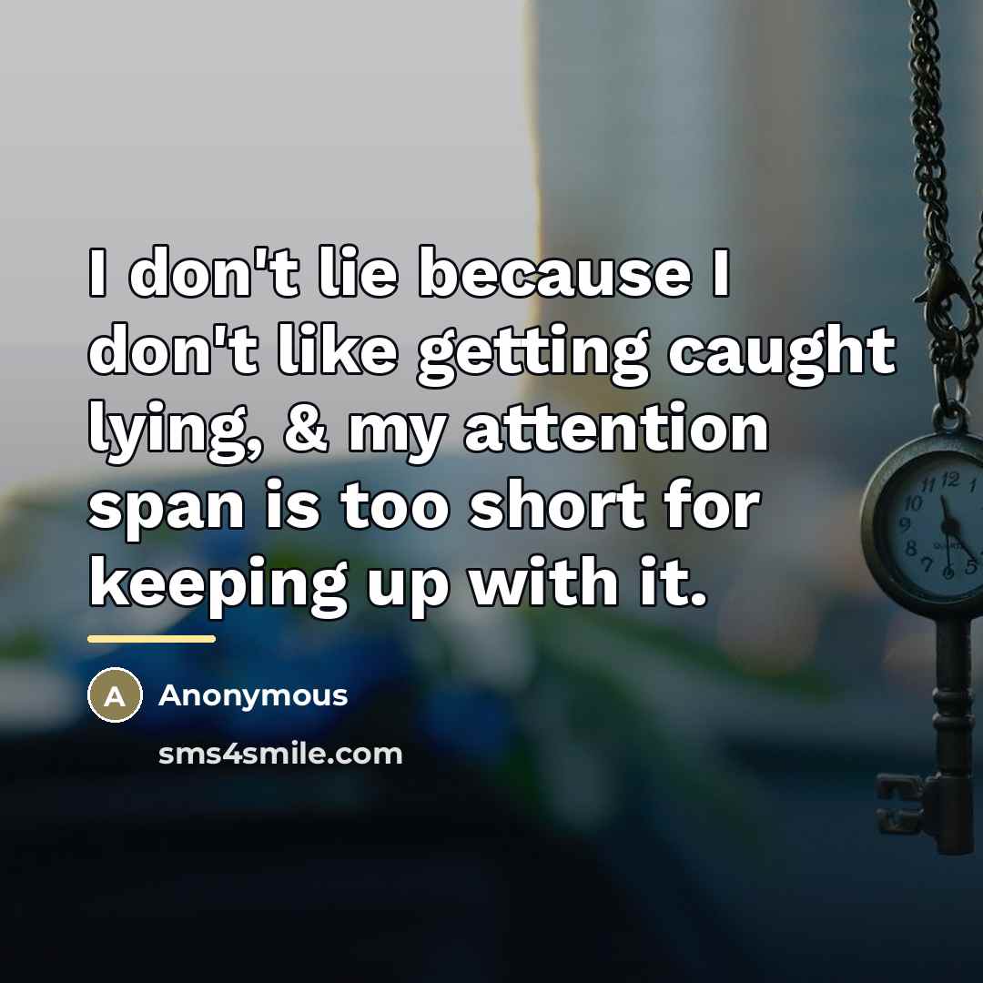 “I don't lie because I don't like getting caught lying,…” quote by Anonymous
