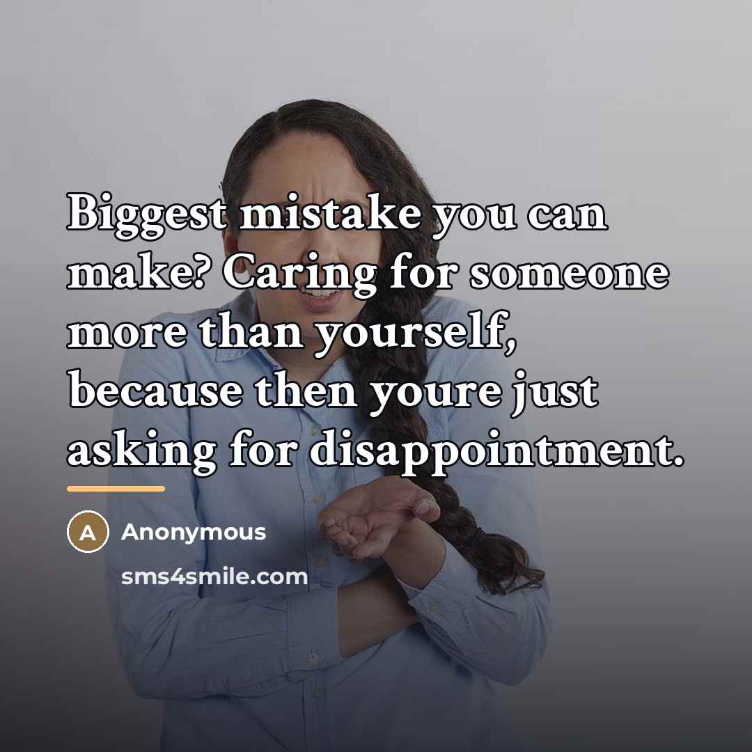 “Biggest mistake you can make? Caring for someone more than…” quote by Anonymous