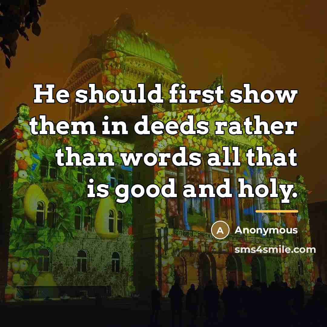 “He should first show them in deeds rather than words…” quote by Anonymous