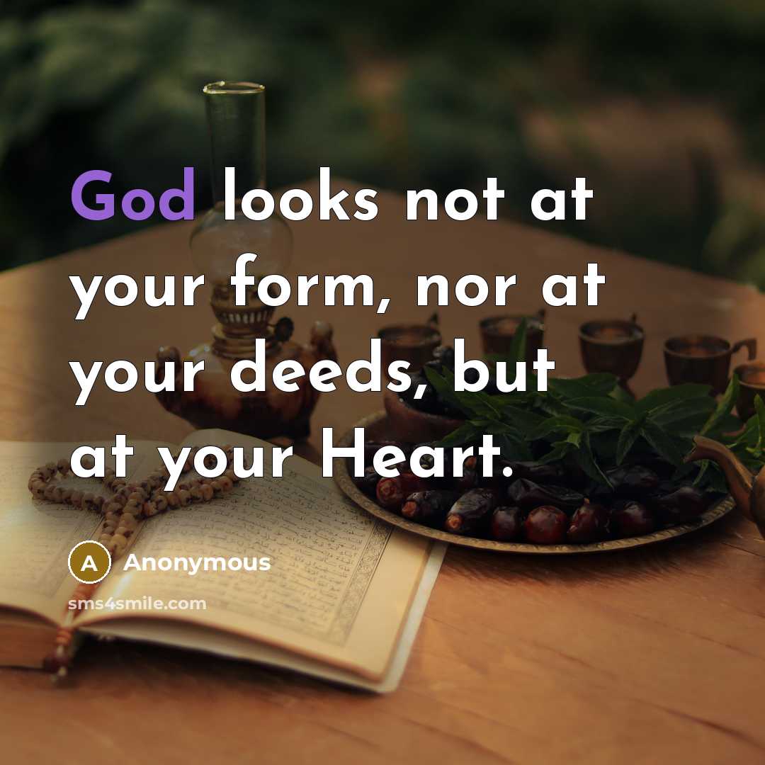 “God looks not at your form, nor at your deeds,…” quote by Anonymous
