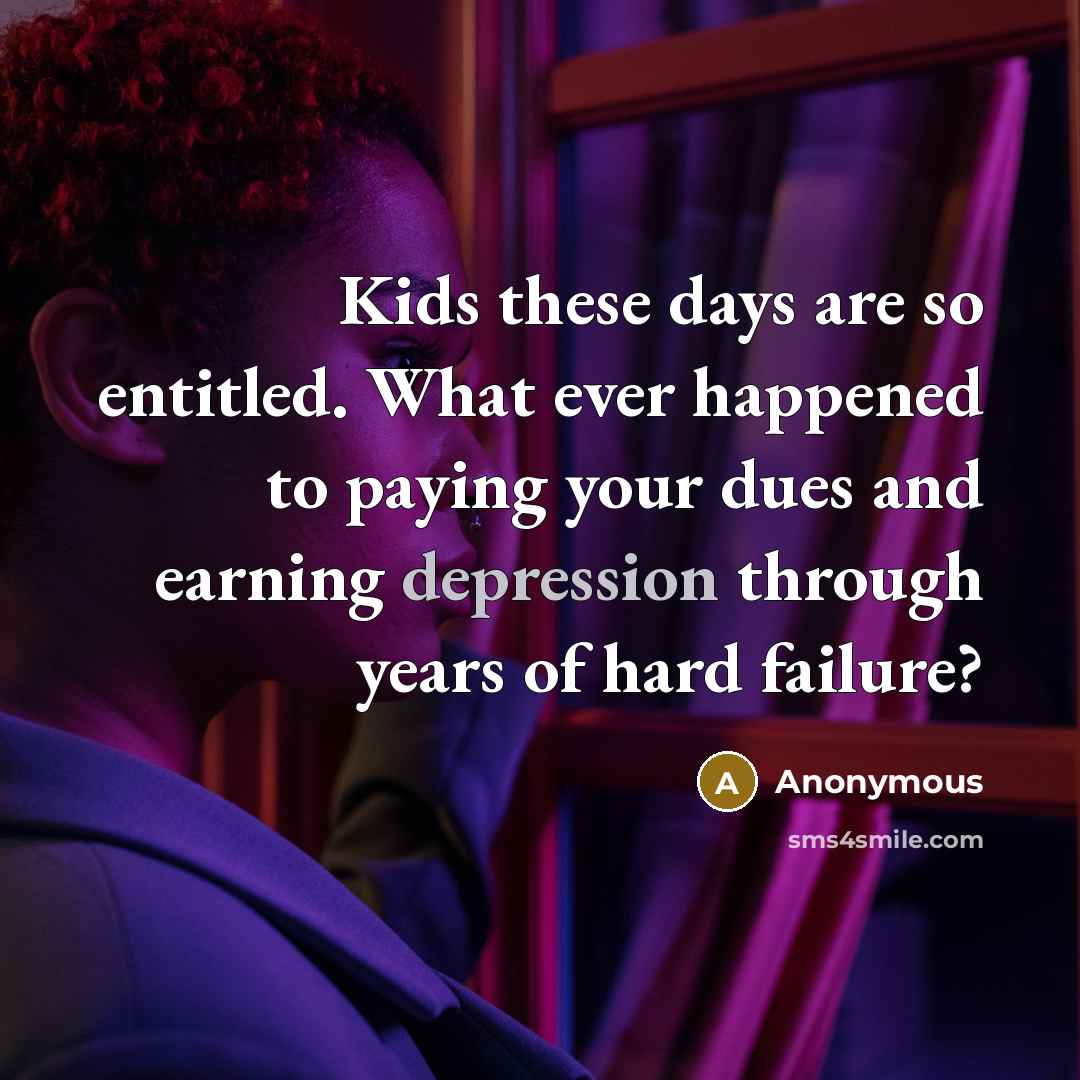 “Kids these days are so entitled. What ever happened to…” quote by Anonymous