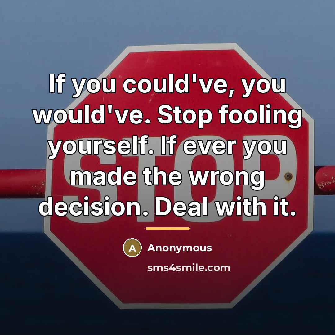 “If you could've, you would've. Stop fooling yourself. If ever…” quote by Anonymous