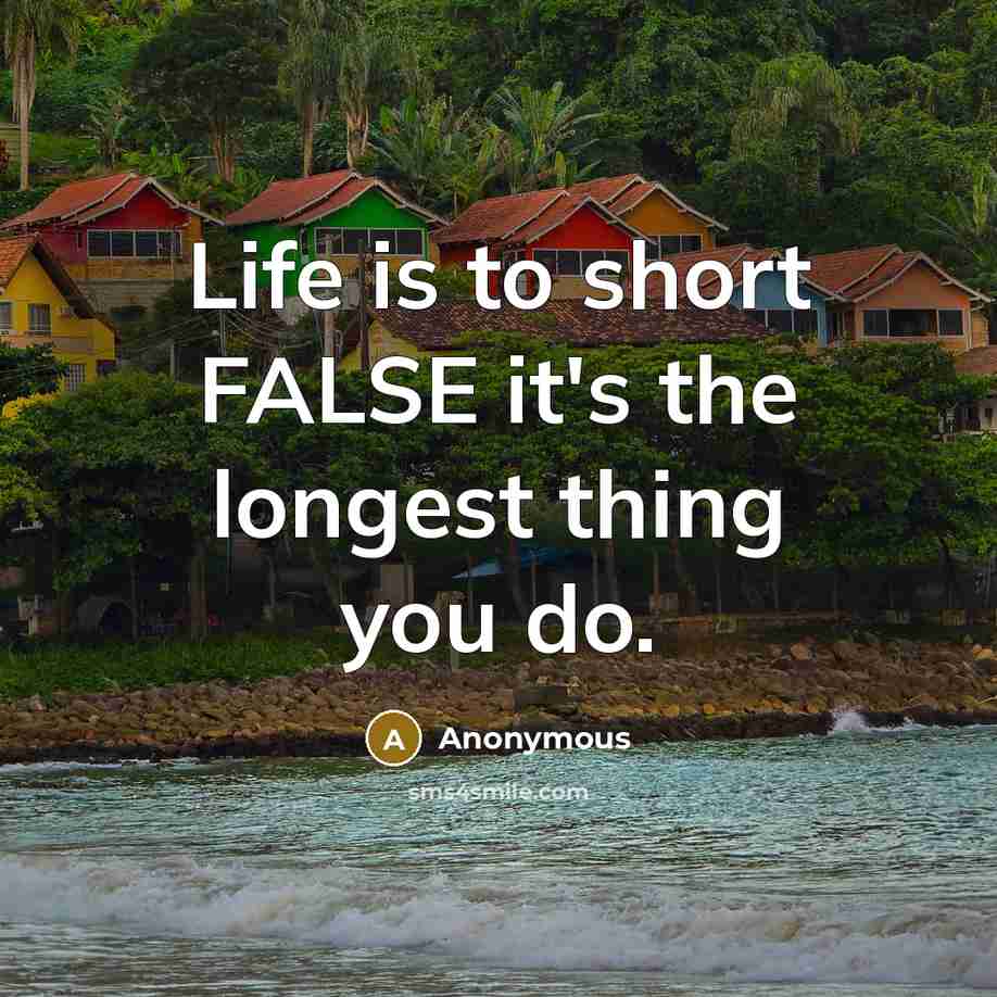“Life is to short FALSE it's the longest thing you…” quote by Anonymous