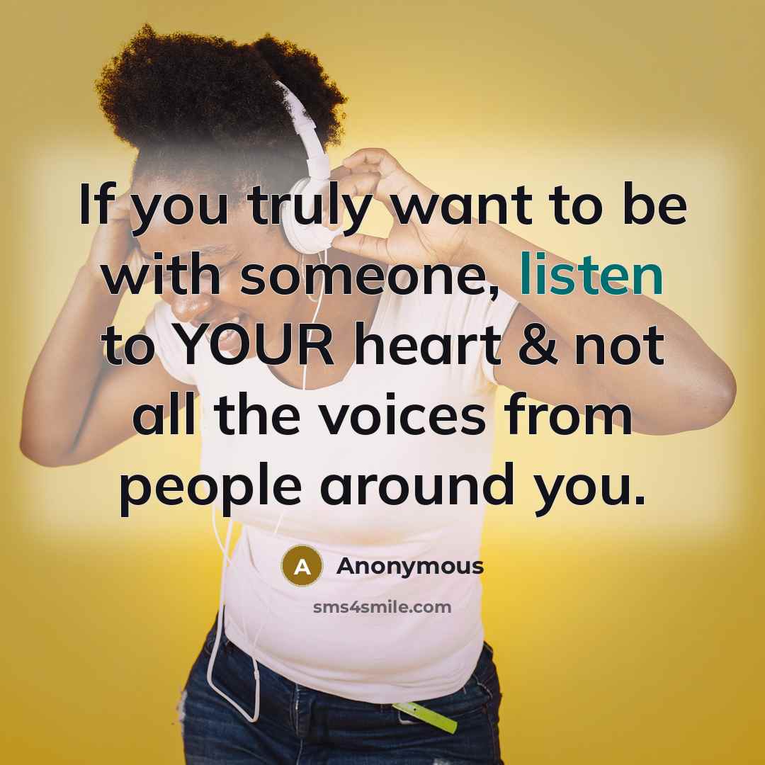 “If you truly want to be with someone, listen to YOUR heart & not all the voices from people around you.” quote by Anonymous