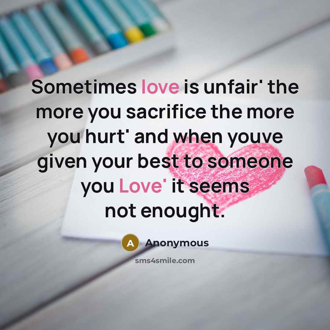 “Sometimes love is unfair' the more you sacrifice the more…” quote by Anonymous