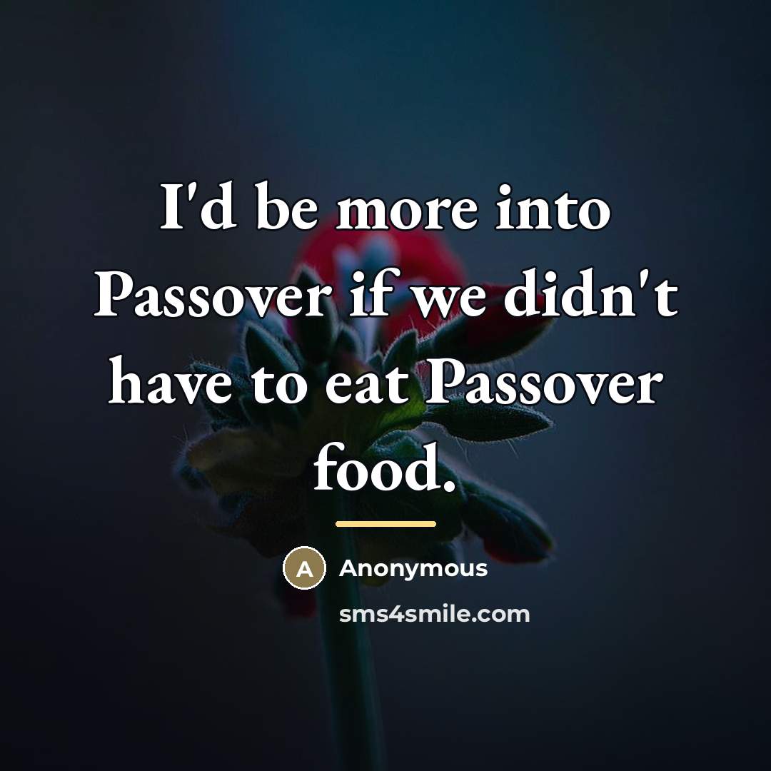 “I'd be more into Passover if we didn't have to…” quote by Anonymous
