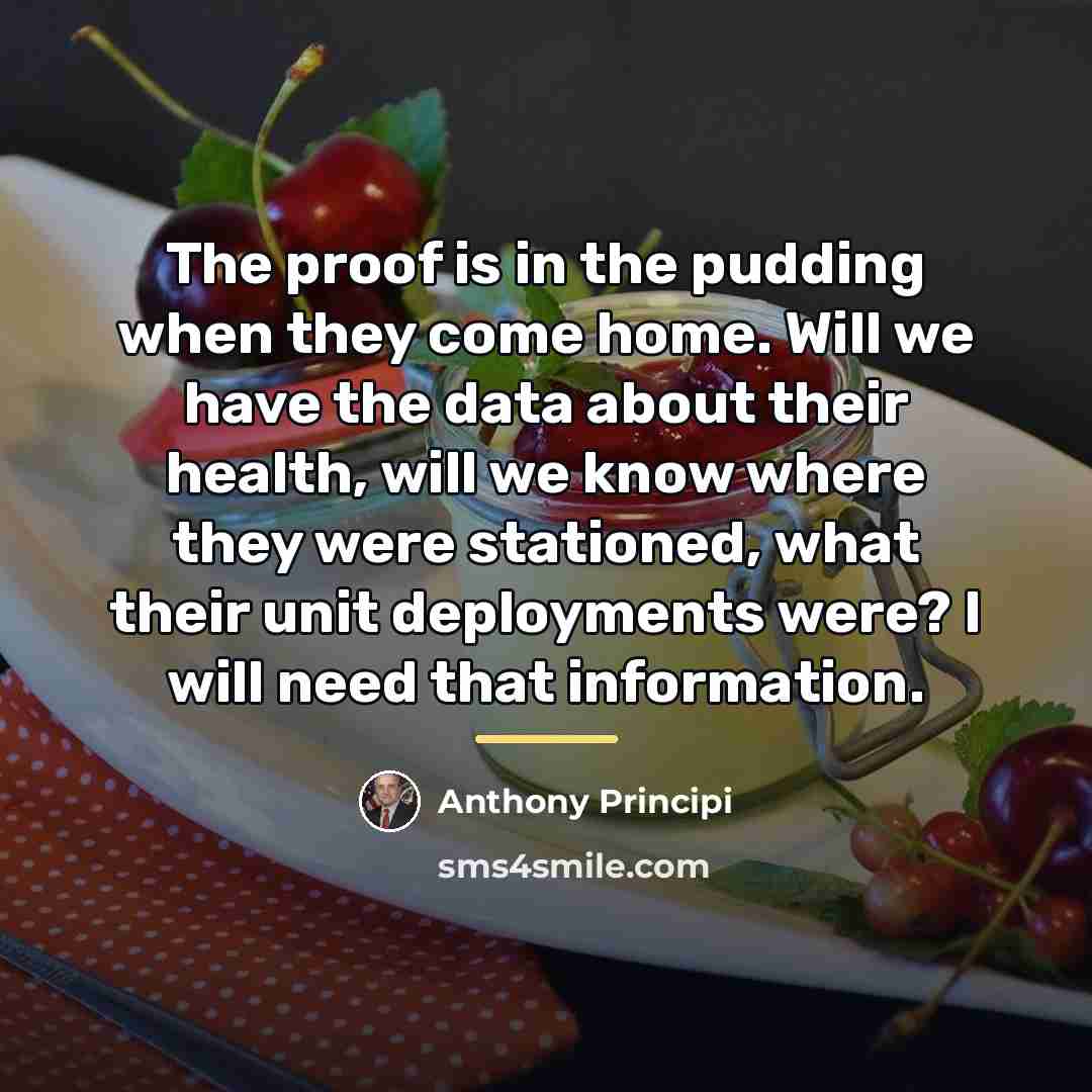 “The proof is in the pudding when they come home.…” quote by Anthony Principi