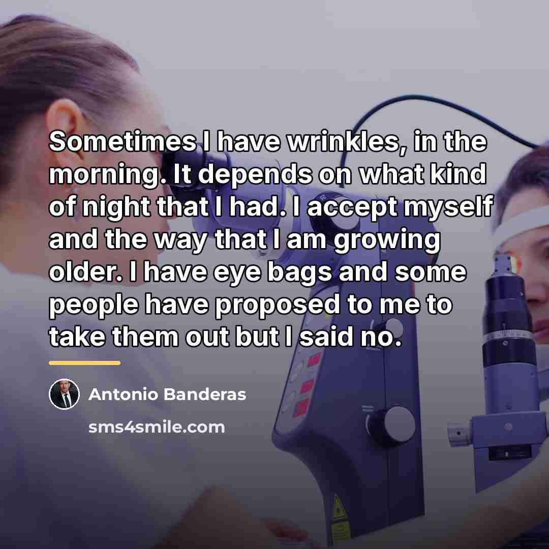 “Sometimes I have wrinkles, in the morning. It depends on…” quote by Antonio Banderas