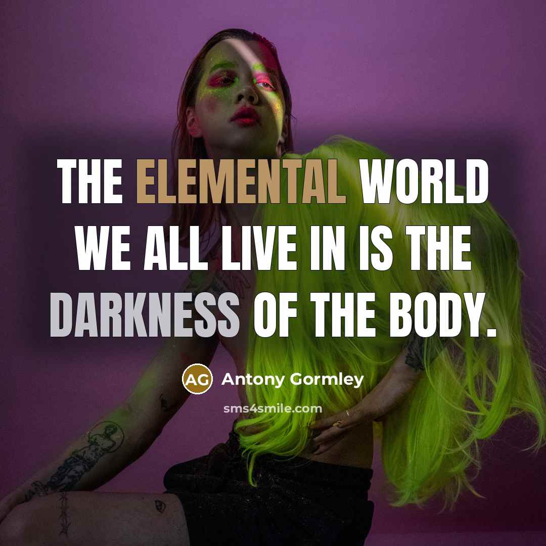“The elemental world we all live in is the darkness…” quote by Antony Gormley