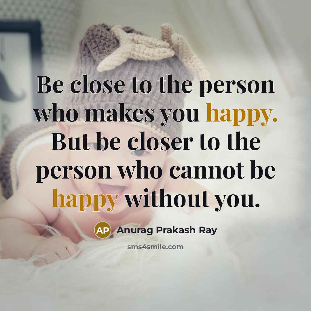 “Be close to the person who makes you happy. But…” quote by Anurag Prakash Ray