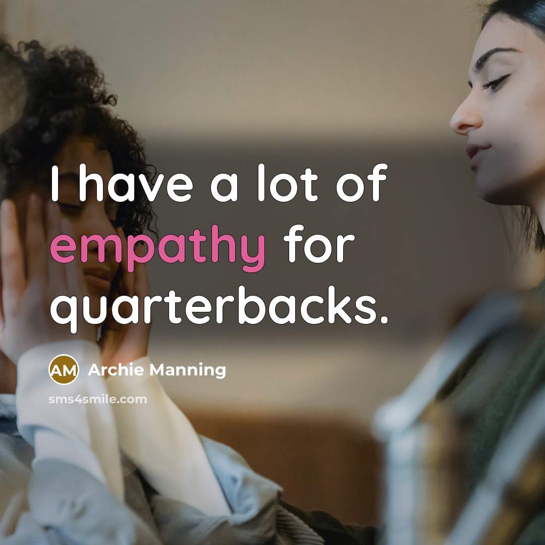“I have a lot of empathy for quarterbacks.…” quote by Archie Manning