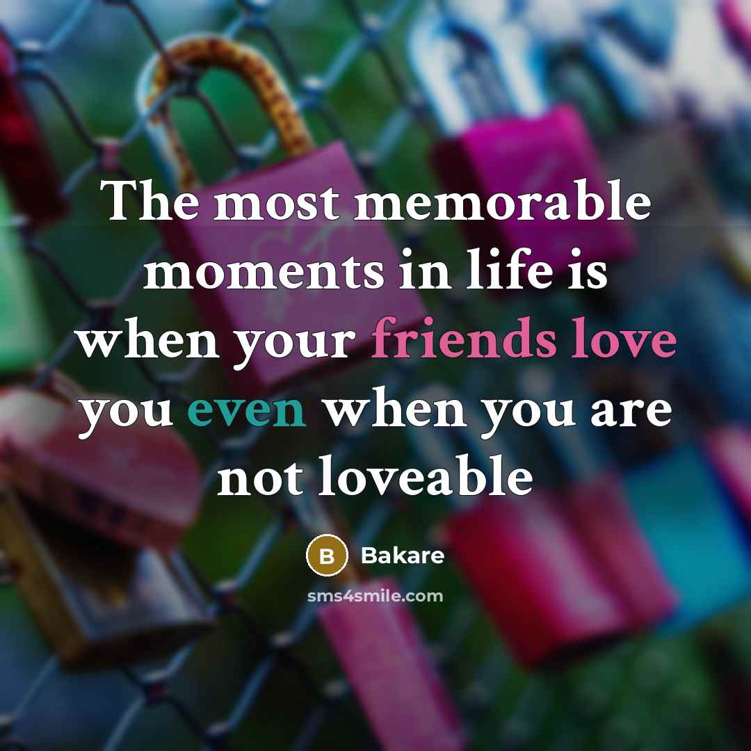 “The most memorable moments in life is when your friends…” quote by Bakare
