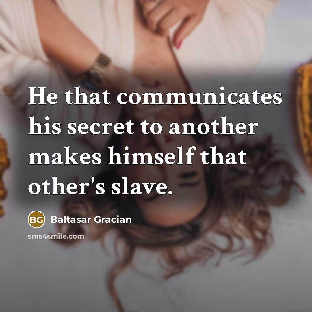 “He that communicates his secret to another makes himself that…” quote by Baltasar Gracian