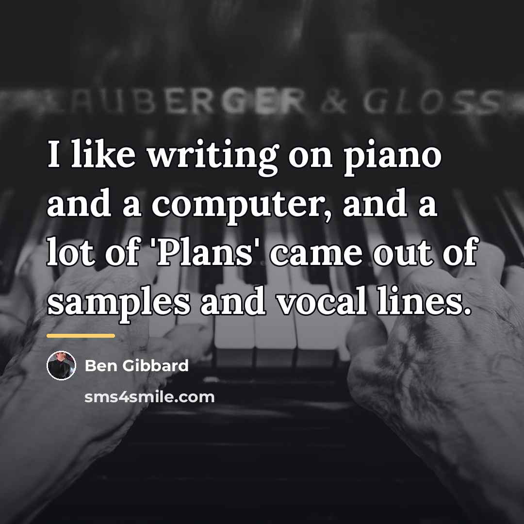 “I like writing on piano and a computer, and a…” quote by Ben Gibbard