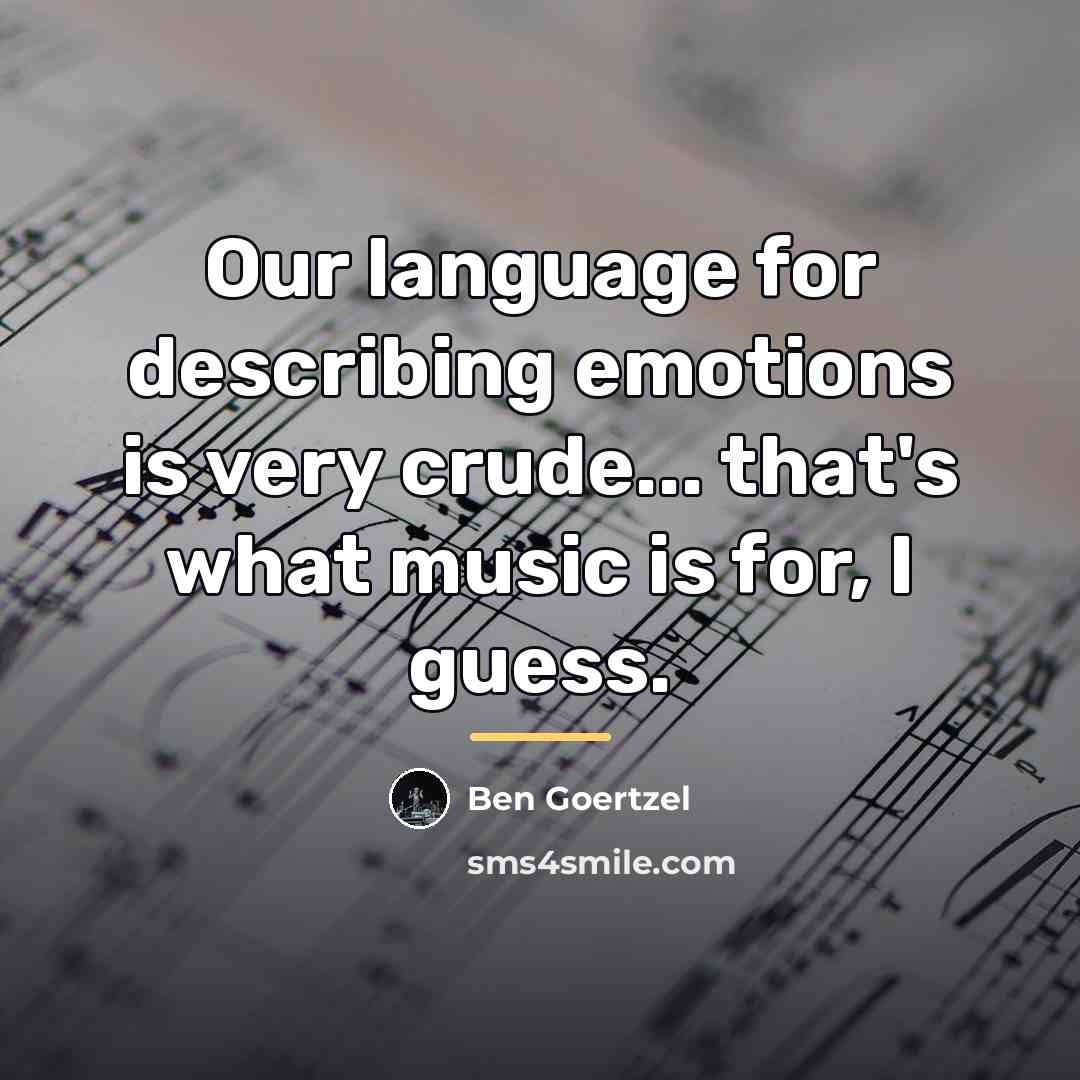 “Our language for describing emotions is very crude... that's what…” quote by Ben Goertzel