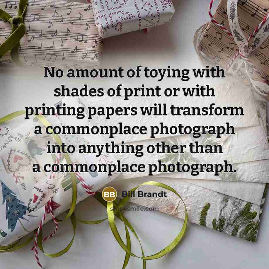 “No amount of toying with shades of print or with…” quote by Bill Brandt