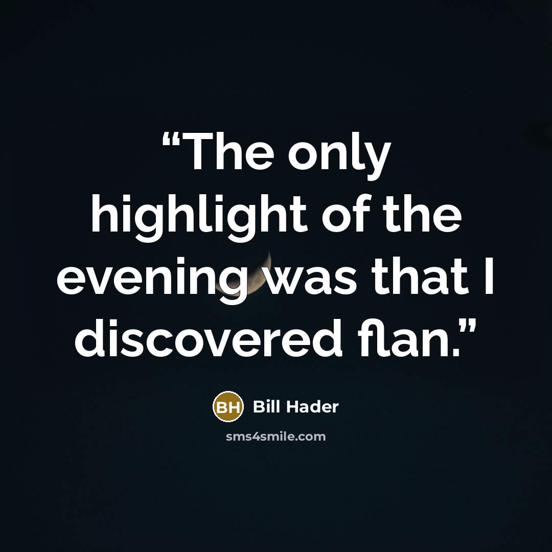 “The only highlight of the evening was that I discovered flan.” quote by Bill Hader