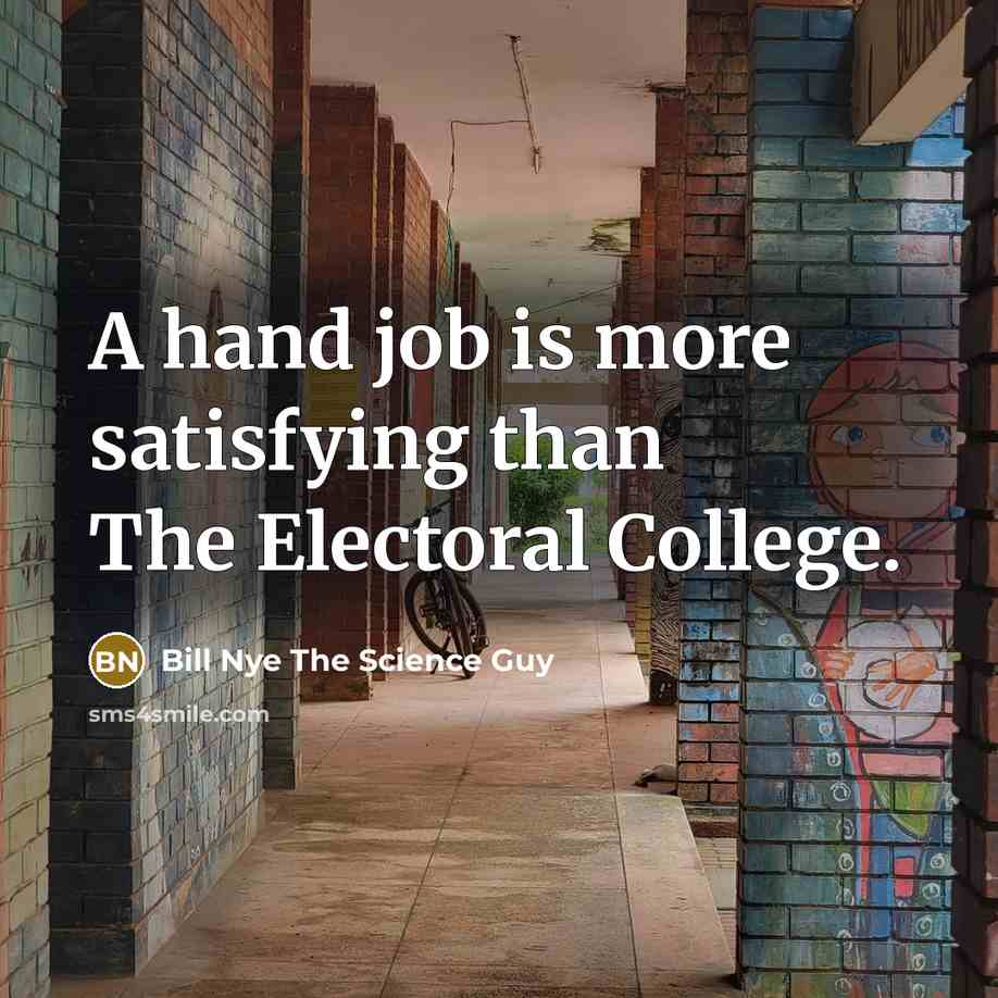 “A hand job is more satisfying than The Electoral College.…” quote by Bill Nye The Science Guy