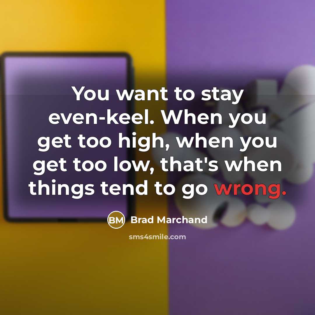 “You want to stay even-keel. When you get too high,…” quote by Brad Marchand