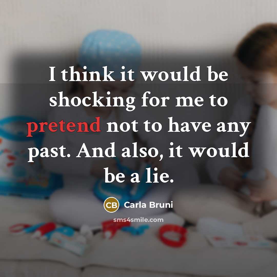 “I think it would be shocking for me to pretend…” quote by Carla Bruni
