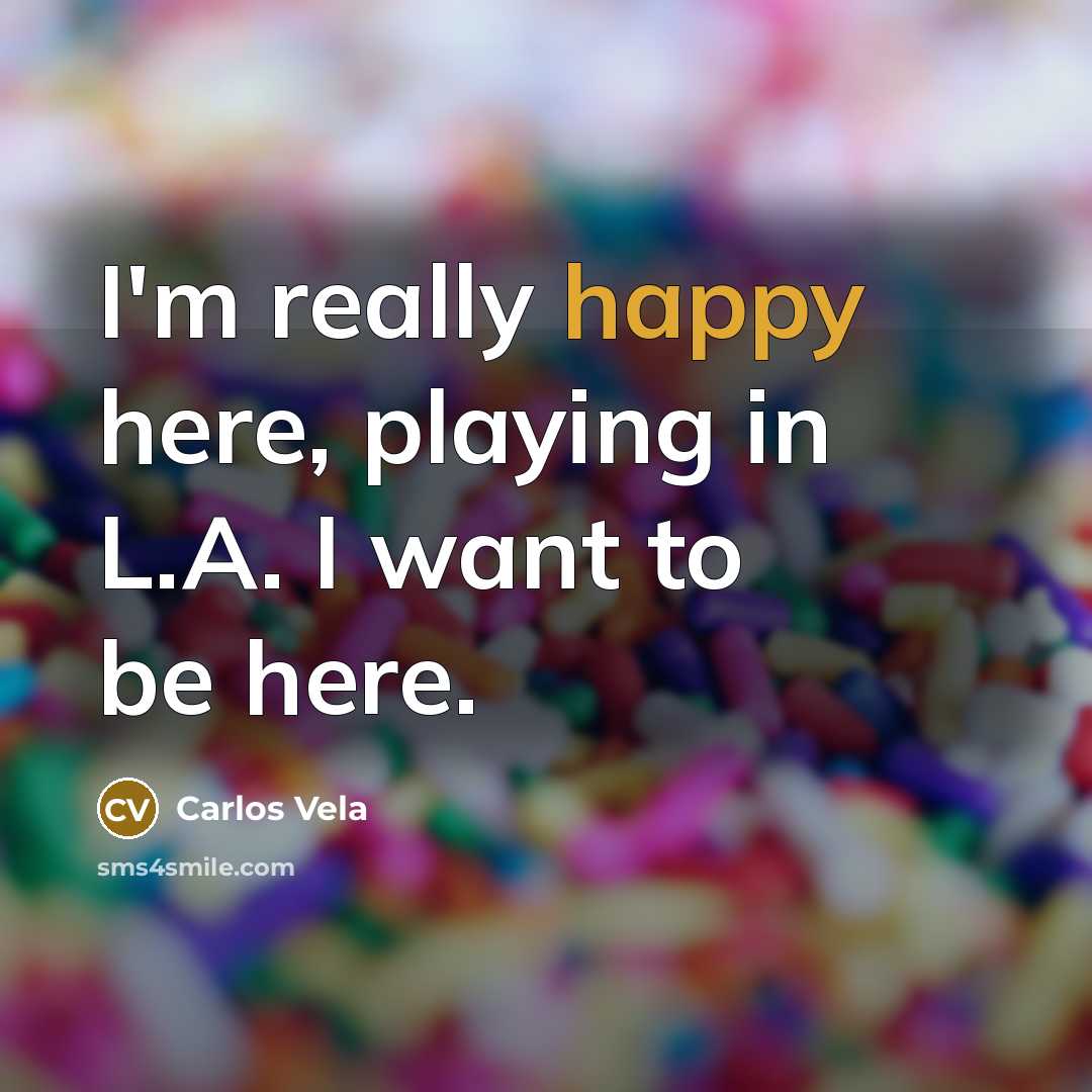 “I'm really happy here, playing in L.A. I want to…” quote by Carlos Vela