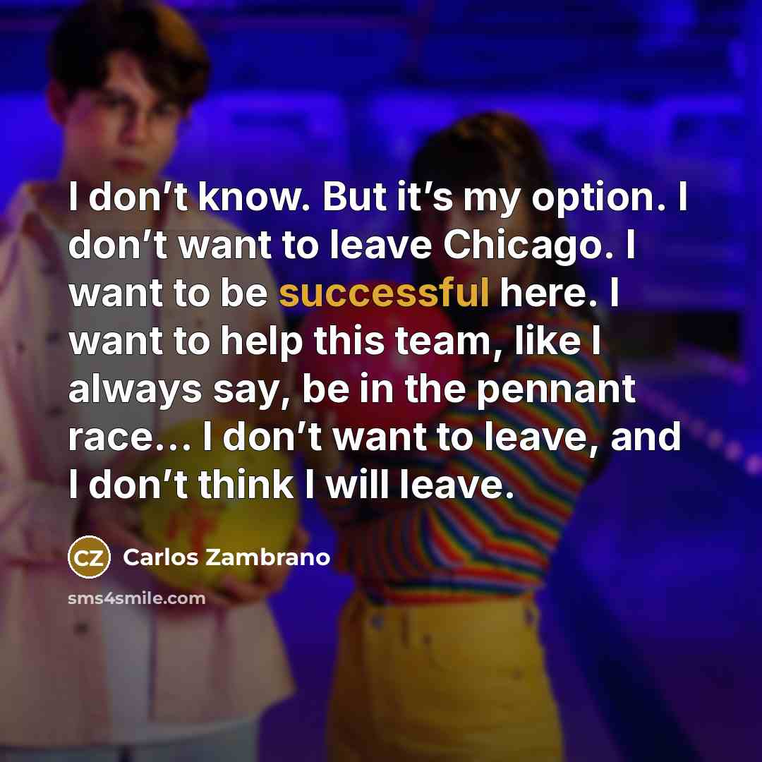 “I don’t know. But it’s my option. I don’t want…” quote by Carlos Zambrano