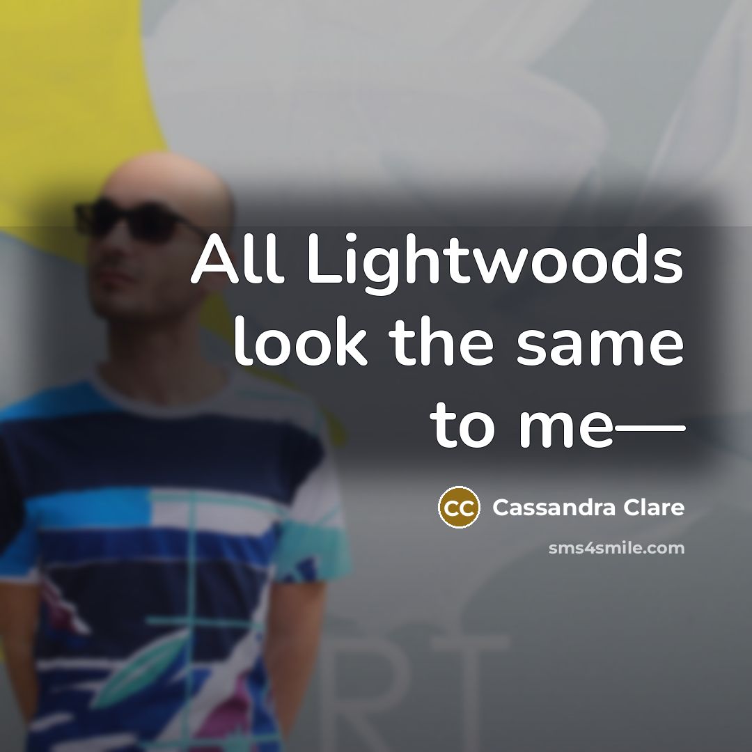 “All Lightwoods look the same to me—…” quote by Cassandra Clare