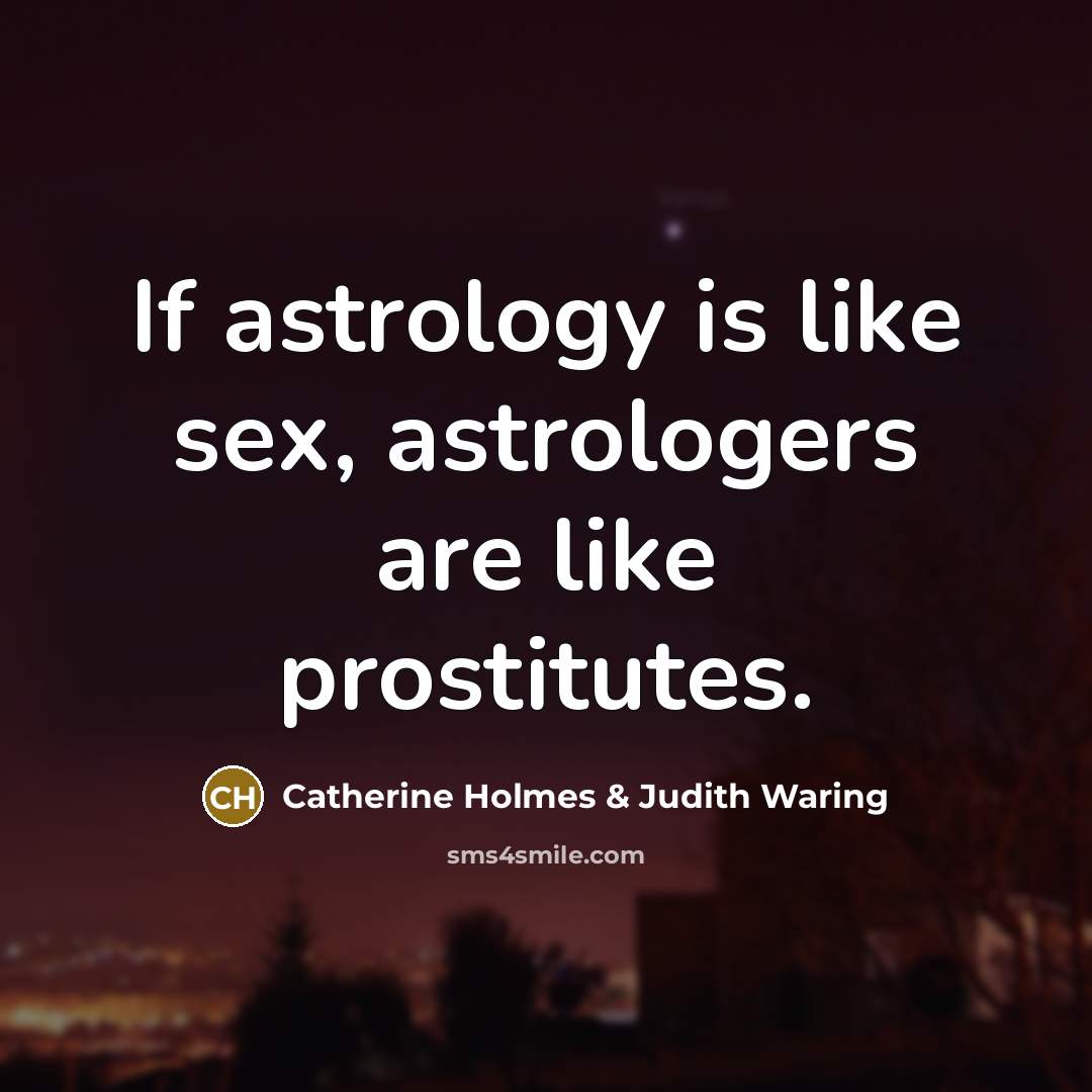 “If astrology is like sex, astrologers are like prostitutes.…” quote by Catherine Holmes & Judith Waring