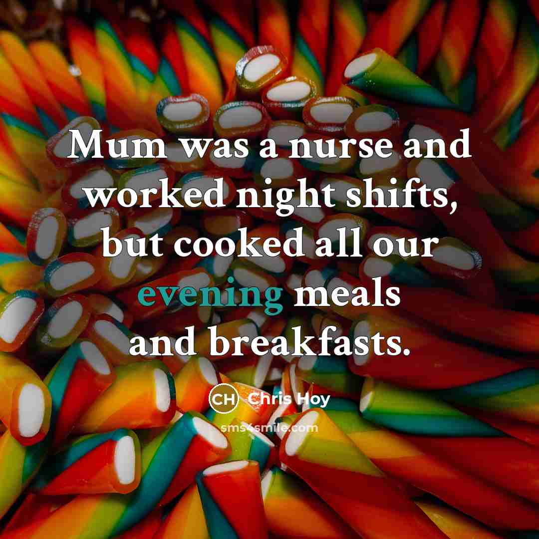 “Mum was a nurse and worked night shifts, but cooked…” quote by Chris Hoy