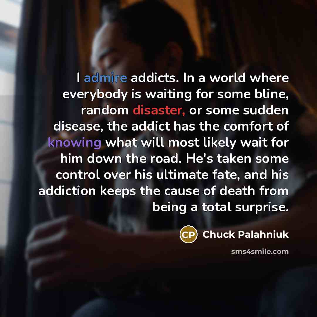 “I admire addicts. In a world where everybody is waiting…” quote by Chuck Palahniuk