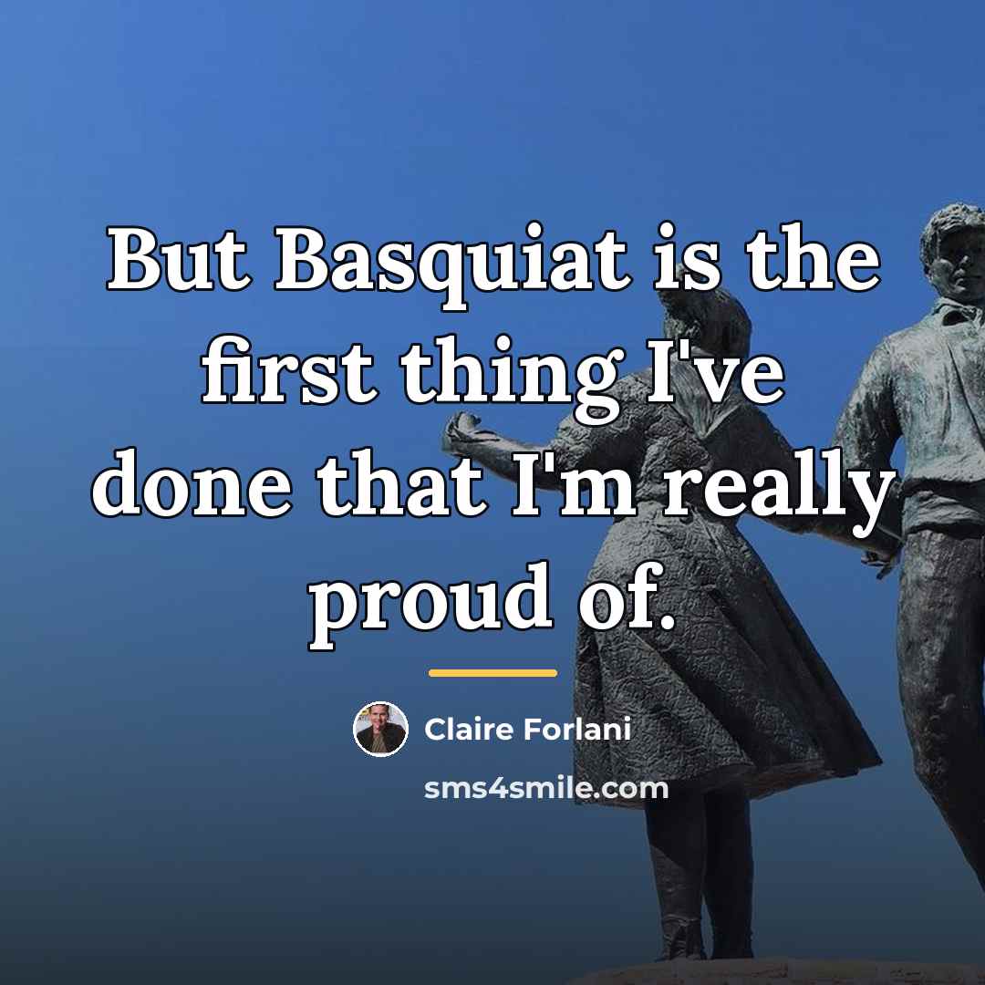“But Basquiat is the first thing I've done that I'm…” quote by Claire Forlani
