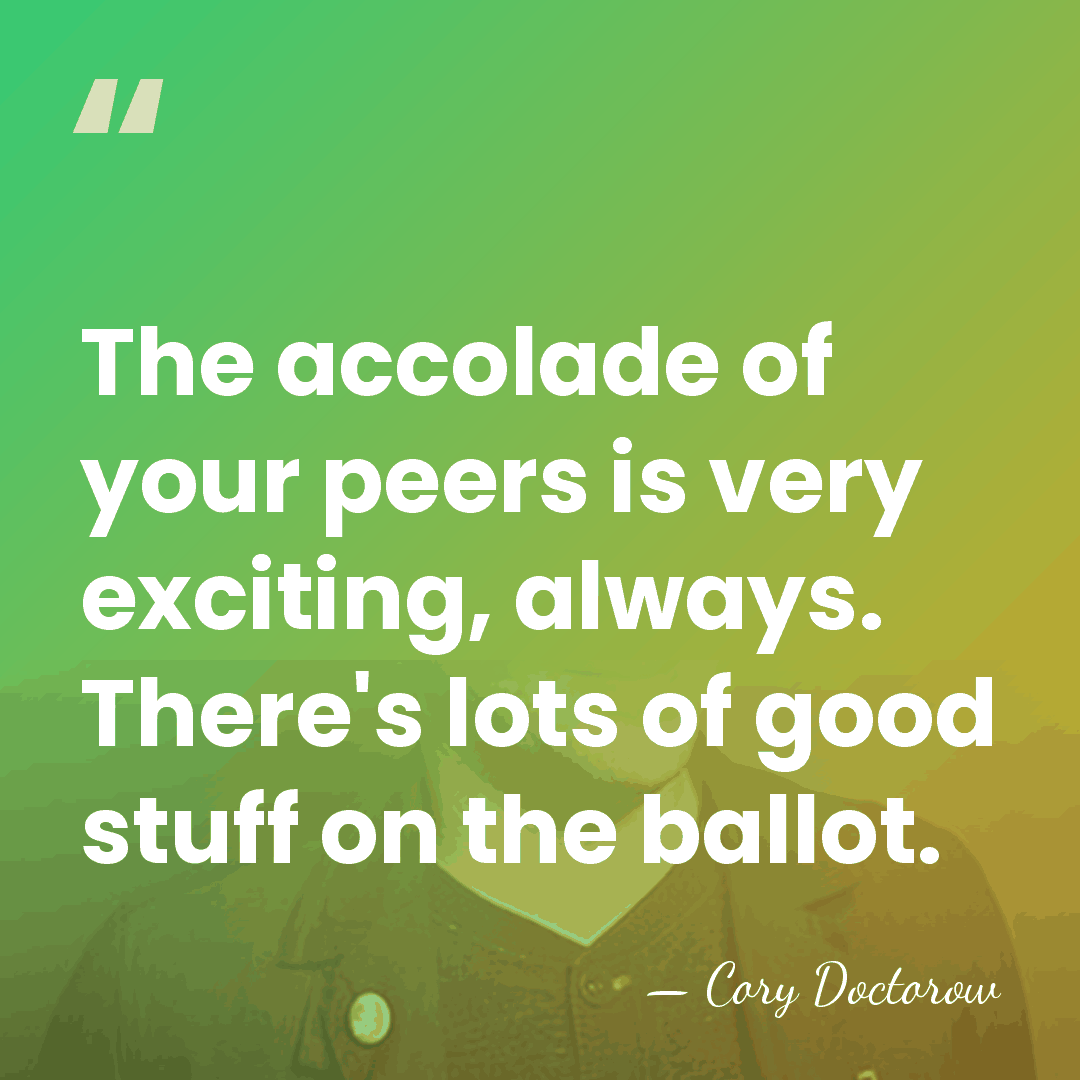 The accolade of your peers is very exciting, always. There's lots of&hellip; - Cory Doctorow