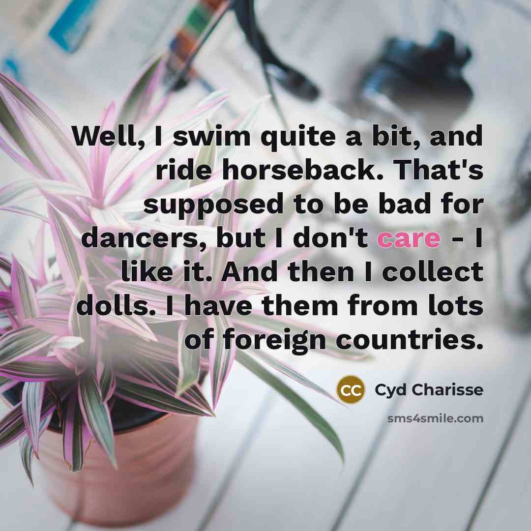 “Well, I swim quite a bit, and ride horseback. That's…” quote by Cyd Charisse