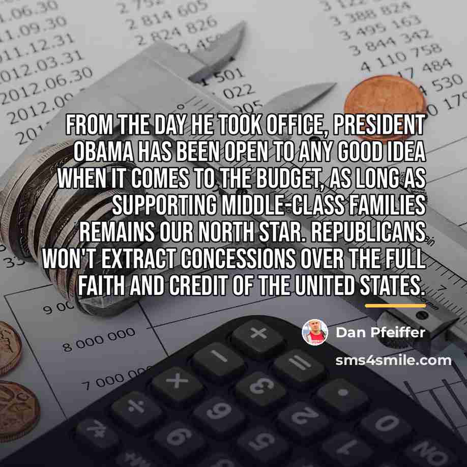 “From the day he took office, President Obama has been…” quote by Dan Pfeiffer