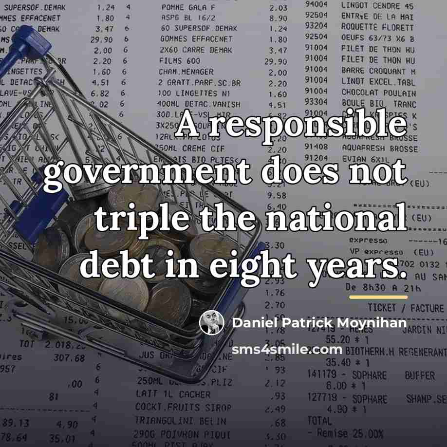 “A responsible government does not triple the national debt in…” quote by Daniel Patrick Moynihan
