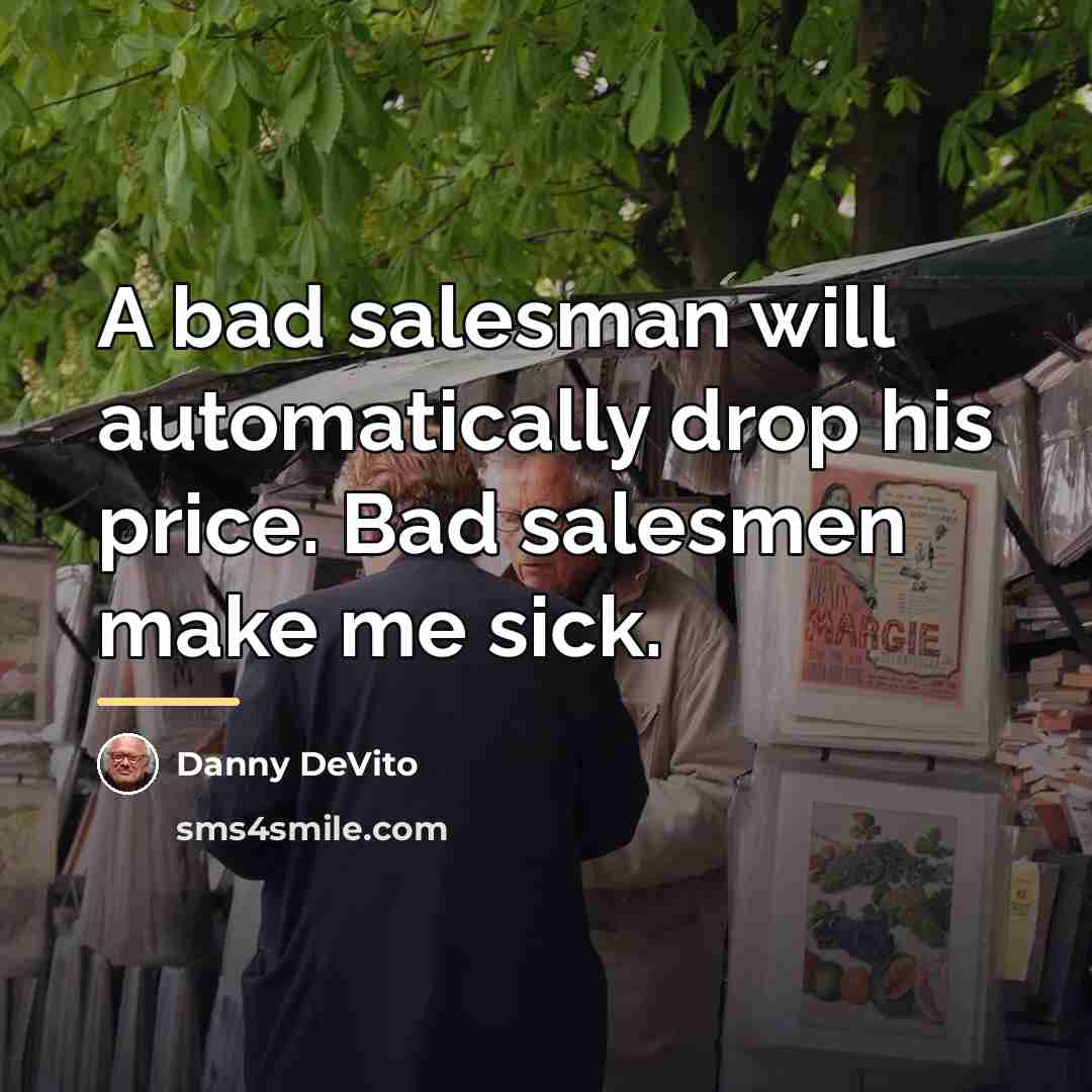 “A bad salesman will automatically drop his price. Bad salesmen…” quote by Danny DeVito